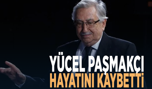 Yücel Paşmakçı hayatını kaybetti