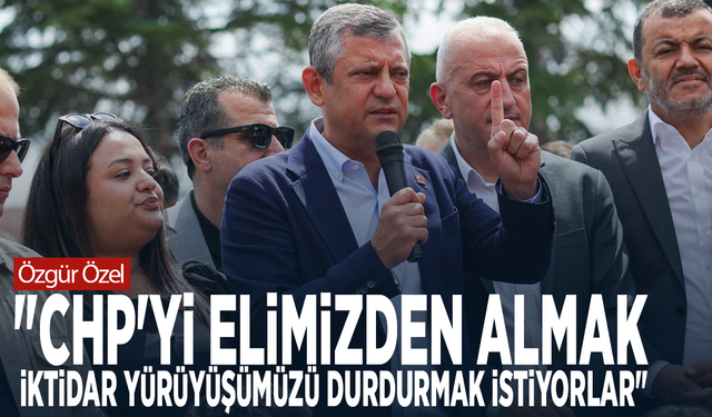 Özgür Özel: "CHP'yi elimizden almak, iktidar yürüyüşümüzü durdurmak istiyorlar"