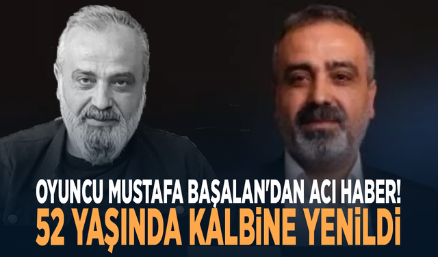 Oyuncu Mustafa Başalan'dan acı haber! 52 yaşında kalbine yenildi