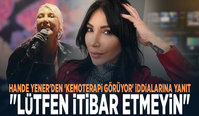 Hande Yener'den 'kemoterapi görüyor' iddialarına yanıt: "Lütfen itibar etmeyin"