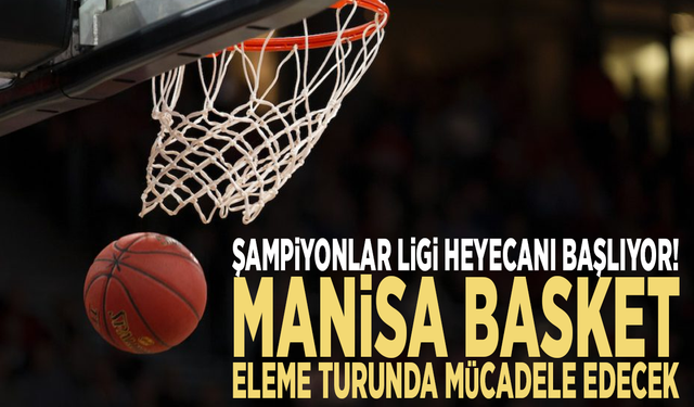 Şampiyonlar Ligi heyecanı başlıyor! Manisa Basket eleme turunda mücadele edecek