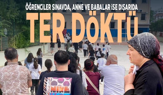 Öğrenciler sınavda, anne ve babalar ise dışarıda ter döktü