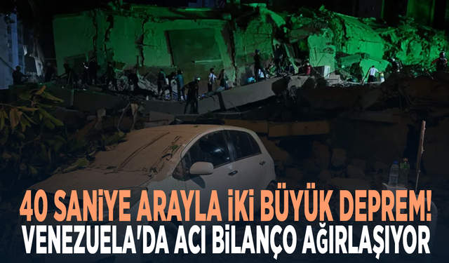 40 saniye arayla iki büyük deprem! Venezuela'da acı bilanço ağırlaşıyor