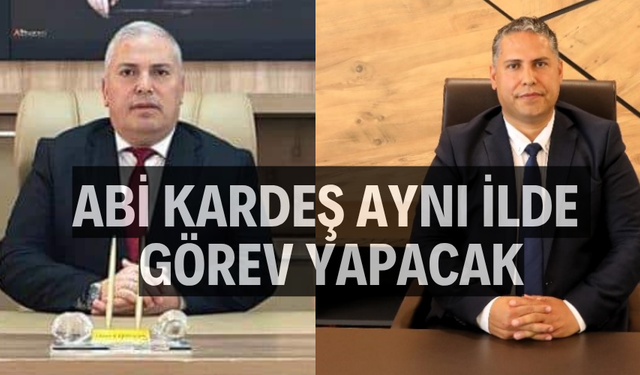 Abi kardeş aynı ilde görev yapacak
