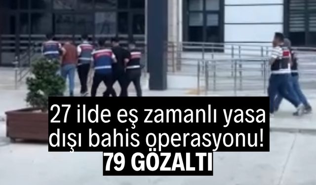 27 ilde eş zamanlı yasa dışı bahis operasyonu: 79 gözaltı