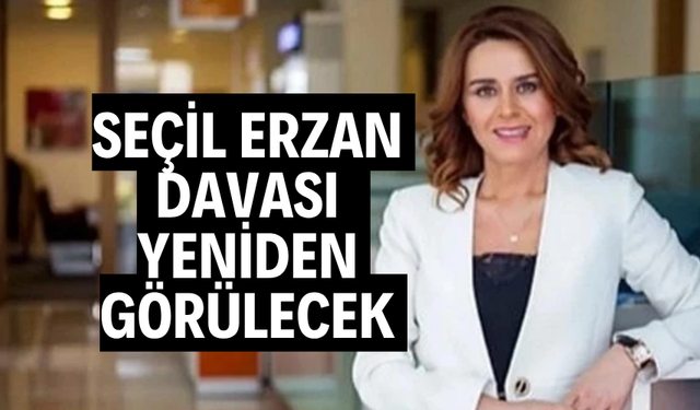 SEÇİL ERZAN DAVASI YENİDEN GÖRÜLECEK