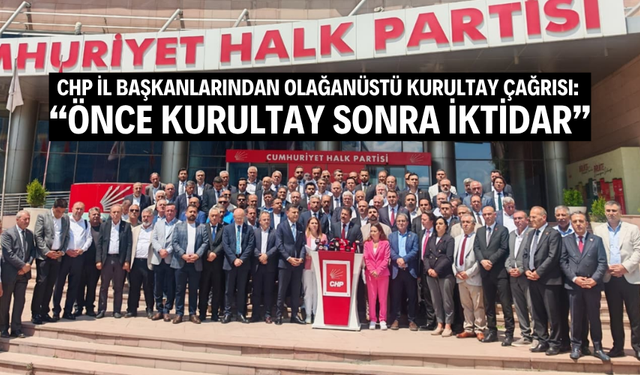 CHP İl Başkanlarından Olağanüstü Kurultay Çağrısı: “Önce Kurultay, Sonra İktidar”