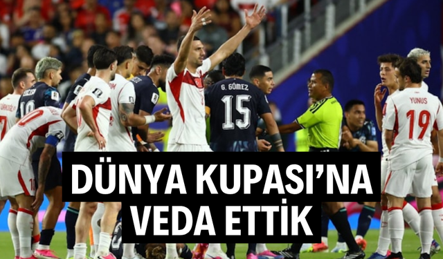 Dünya Kupası’na veda ettik