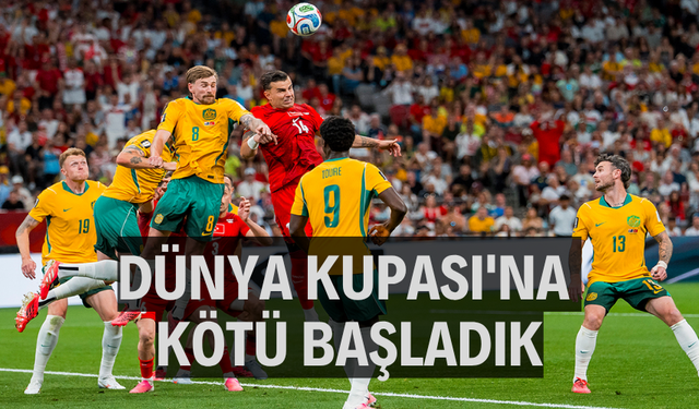 Dünya Kupası'na kötü başladık