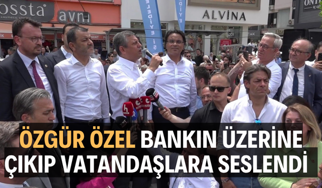 Özgür Özel bankın üzerine çıkıp vatandaşlara seslendi