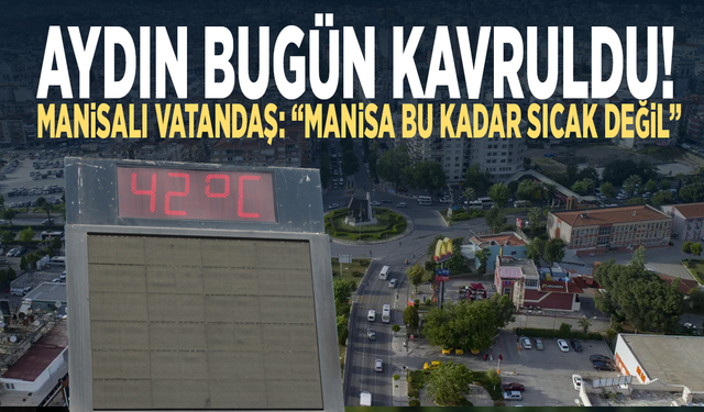 Aydın bugün kavruldu! Manisalı vatandaş: “Manisa bu kadar sıcak değil”