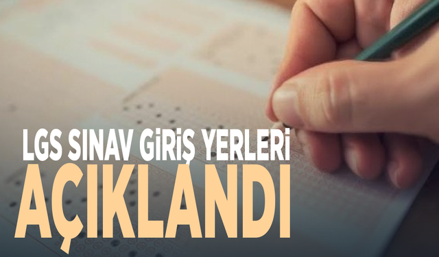 LGS sınav giriş yerleri açıklandı