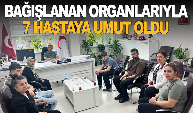 Bağışlanan organlarıyla 7 hastaya umut oldu