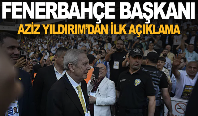 Fenerbahçe Başkanı Aziz Yıldırım'dan ilk açıklama