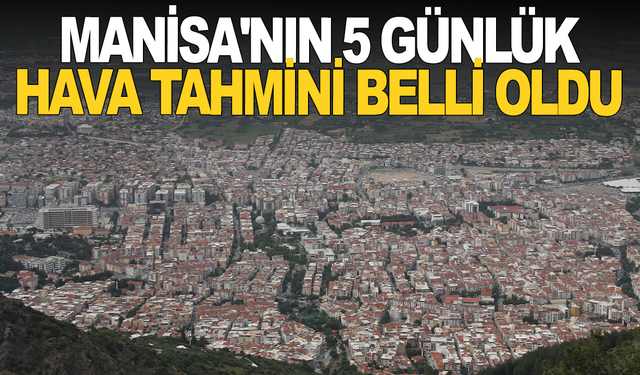 Manisa'da yeni haftada hava nasıl olacak?