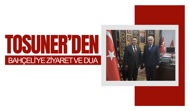 Tosuner’den Bahçeli’ye Ziyaret ve dua