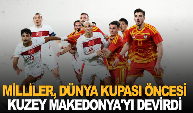 Milliler, Dünya Kupası öncesi Kuzey Makedonya'yı devirdi