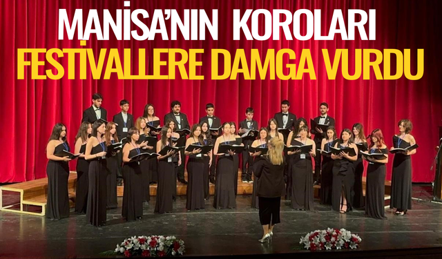 Manisa’nın koroları festivallere damga vurdu