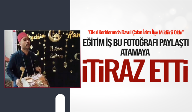 EĞİTİM İŞ BU FOTOĞRAFI PAYLAŞTI, ATAMAYA İTİRAZ ETTİ