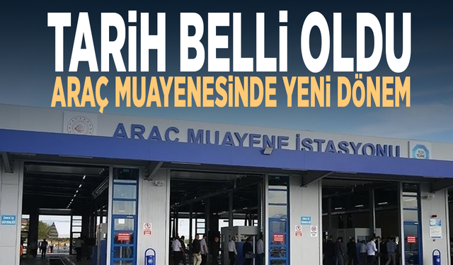 Tarih belli oldu...  Araç muayenesinde yeni dönem