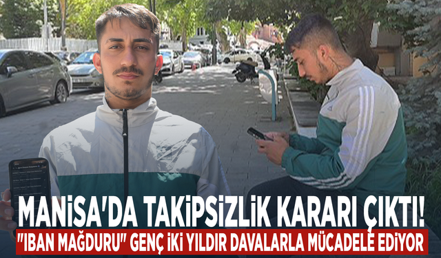 Manisa'da takipsizlik kararı çıktı... "IBAN mağduru" genç iki yıldır davalarla mücadele ediyor