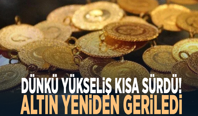 Dünkü yükseliş kısa sürdü! Altın yeniden geriledi