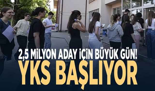 2,5 milyon aday için büyük gün! YKS başlıyor