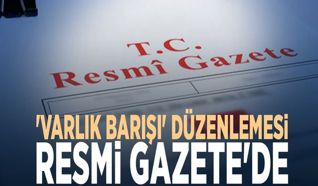 'Varlık Barışı' düzenlemesi Resmi Gazete'de