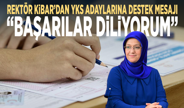 Rektör Kibar’dan YKS adaylarına destek mesajı: “Başarılar diliyorum”
