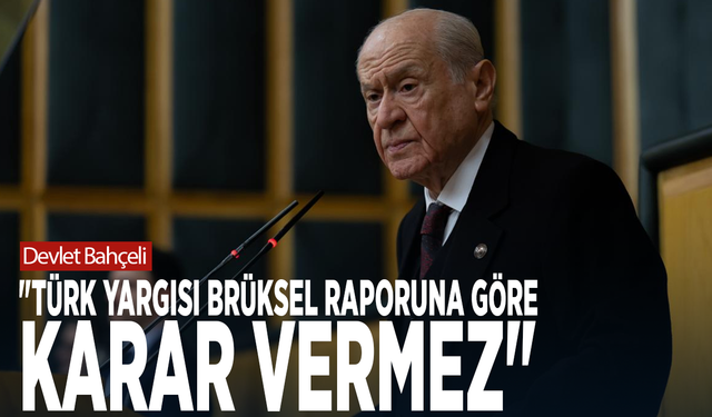 Bahçeli: "Türk yargısı Brüksel raporuna göre karar vermez"