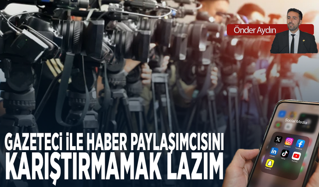 Gazeteci ile Haber Paylaşımcısını Karıştırmamak Lazım