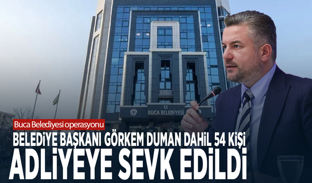 Buca Belediyesi operasyonu: Belediye başkanı Görkem Duman dahil 54 kişi adliyeye sevk edildi