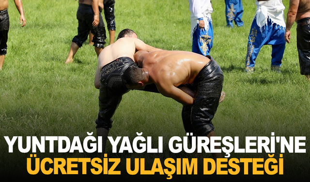 Yuntdağı Yağlı Güreşleri'ne ücretsiz ulaşım desteği