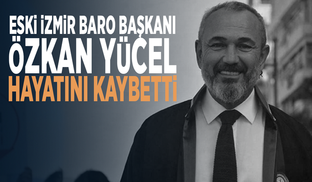 Eski İzmir Baro Başkanı Özkan Yücel hayatını kaybetti
