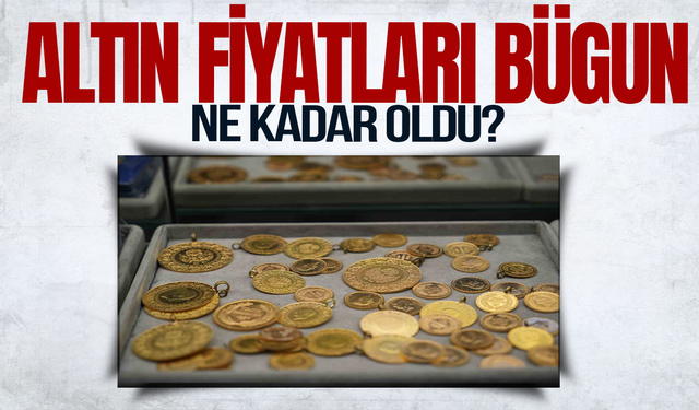 Altın fiyatları bugün ne kadar oldu?