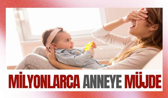 Milyonlarca anneye müjde!
