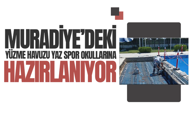 Muradiye Yüzme Havuzu yaz spor okullarına hazırlanıyor