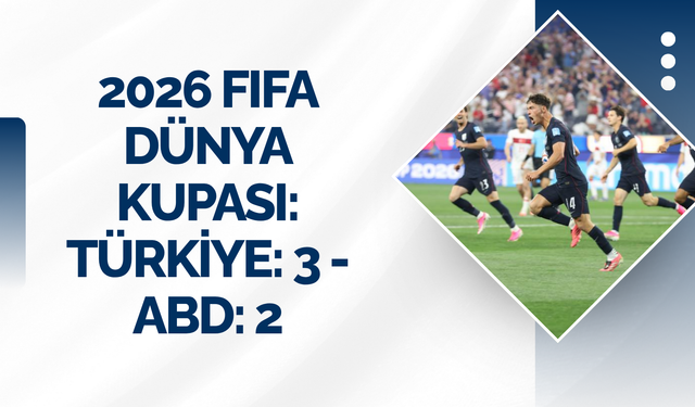 2026 FIFA Dünya Kupası: Türkiye: 3 - ABD: 2