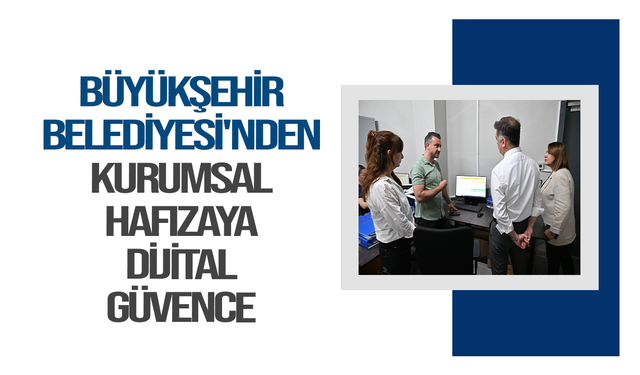 Büyükşehir Belediyesi'nden Kurumsal Hafızaya Dijital Güvence