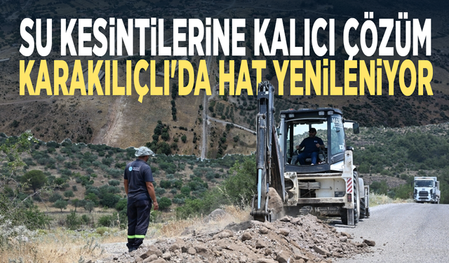 Su kesintilerine kalıcı çözüm... Karakılıçlı'da hat yenileniyor