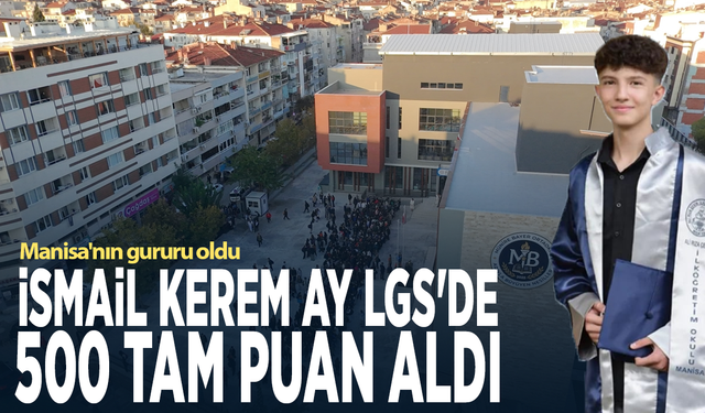 Manisa'nın gururu oldu...  İsmail Kerem Ay LGS'de 500 tam puan aldı