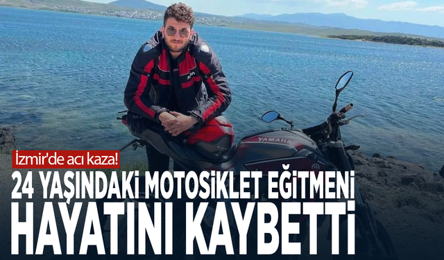 İzmir'de acı kaza! 24 yaşındaki motosiklet eğitmeni hayatını kaybetti