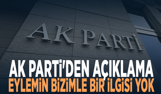 AK Parti'den açıklama: Eylemin bizimle bir ilgisi yok