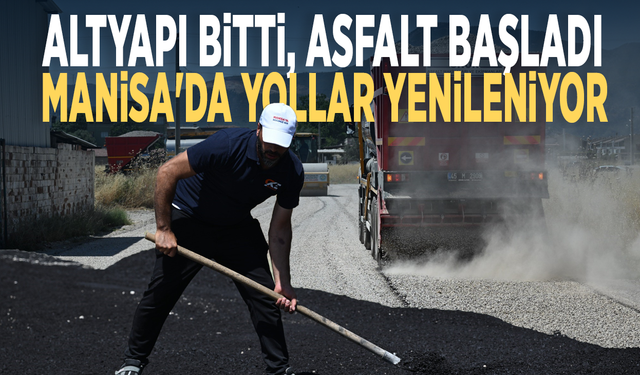 Altyapı bitti, asfalt başladı! Manisa'da yollar yenileniyor