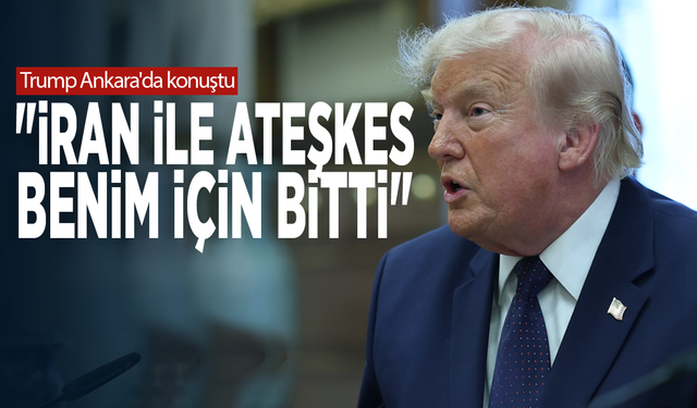 Trump Ankara'da konuştu: "İran ile ateşkes benim için bitti"