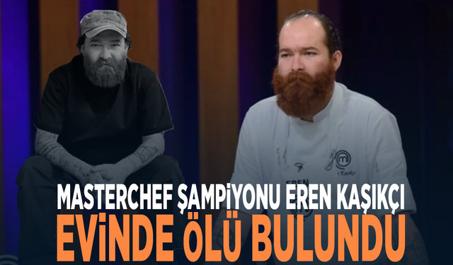 MasterChef şampiyonu Eren Kaşıkçı evinde ölü bulundu