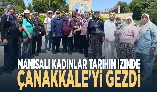 Manisalı kadınlar tarihin izinde Çanakkale'yi gezdi