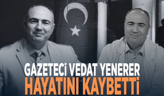 Gazeteci Vedat Yenerer hayatını kaybetti