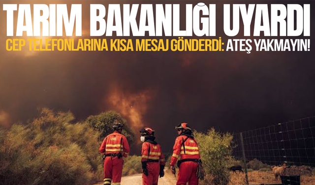 Tarım ve Orman Bakanlığı'ndan vatandaşlara yangın uyarısı
