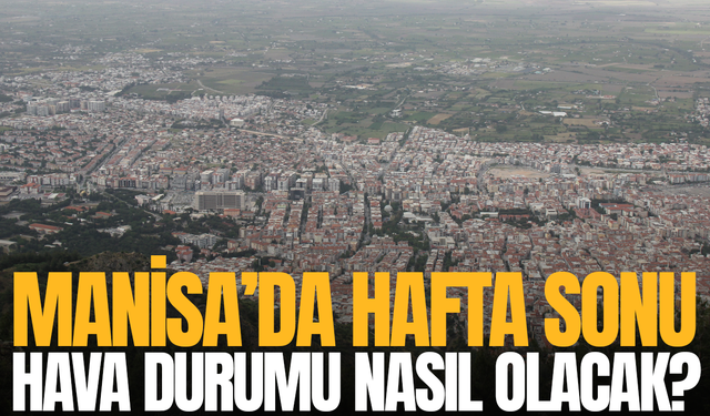 Manisa'da hafta sonu hava nasıl olacak?